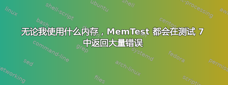 无论我使用什么内存，MemTest 都会在测试 7 中返回大量错误