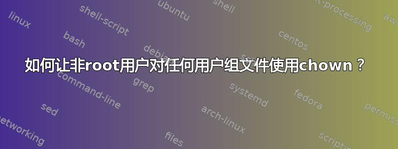 如何让非root用户对任何用户组文件使用chown？