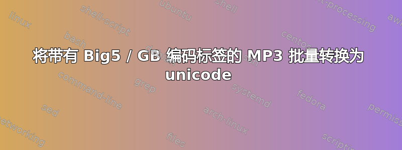 将带有 Big5 / GB 编码标签的 MP3 批量转换为 unicode