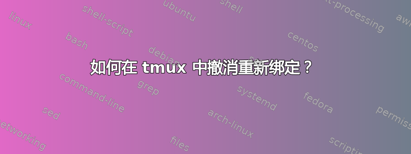 如何在 tmux 中撤消重新绑定？