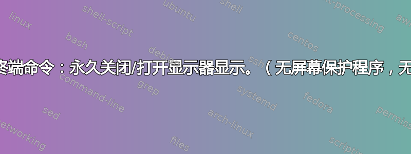 简单的终端命令：永久关闭/打开显示器显示。（无屏幕保护程序，无锁屏）