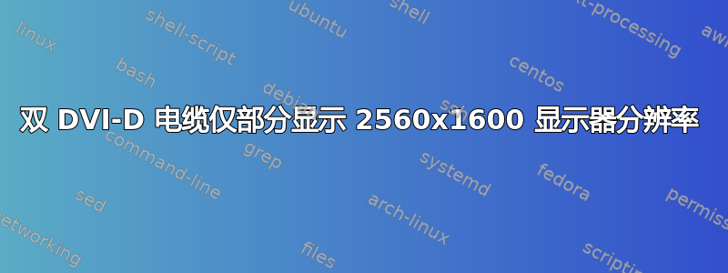 双 DVI-D 电缆仅部分显示 2560x1600 显示器分辨率