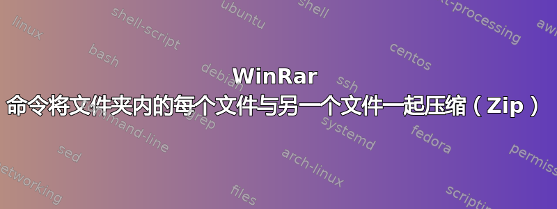 WinRar 命令将文件夹内的每个文件与另一个文件一起压缩（Zip）