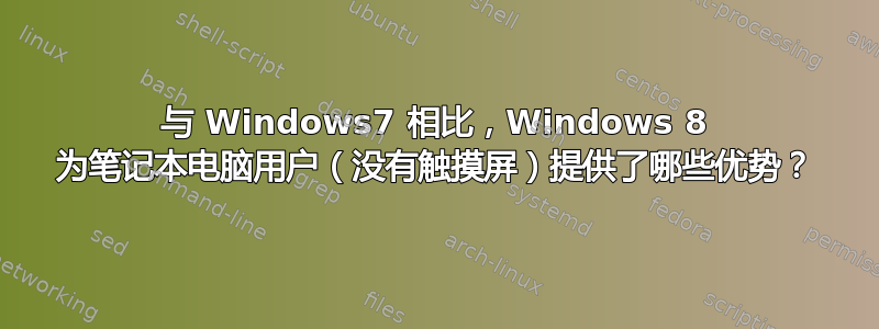 与 Windows7 相比，Windows 8 为笔记本电脑用户（没有触摸屏）提供了哪些优势？