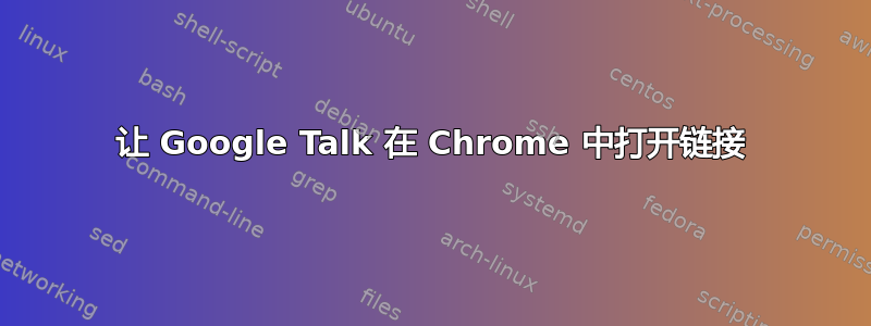 让 Google Talk 在 Chrome 中打开链接