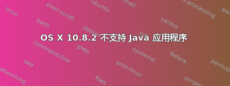 OS X 10.8.2 不支持 Java 应用程序