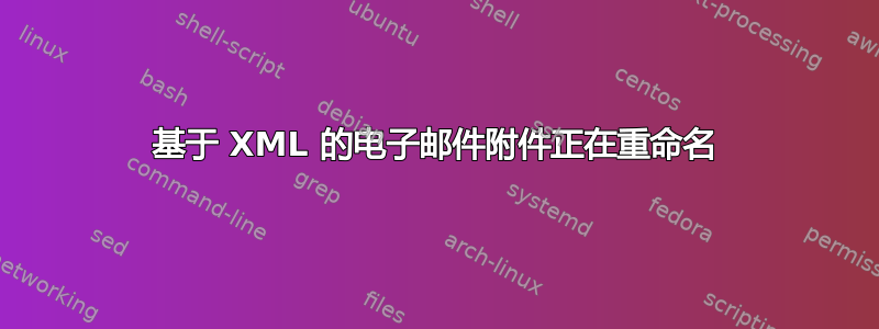 基于 XML 的电子邮件附件正在重命名