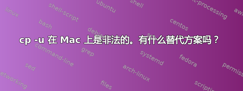 cp -u 在 Mac 上是非法的。有什么替代方案吗？