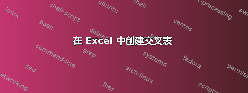 在 Excel 中创建交叉表