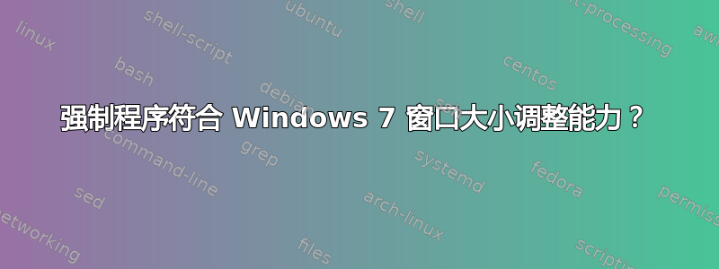 强制程序符合 Windows 7 窗口大小调整能力？