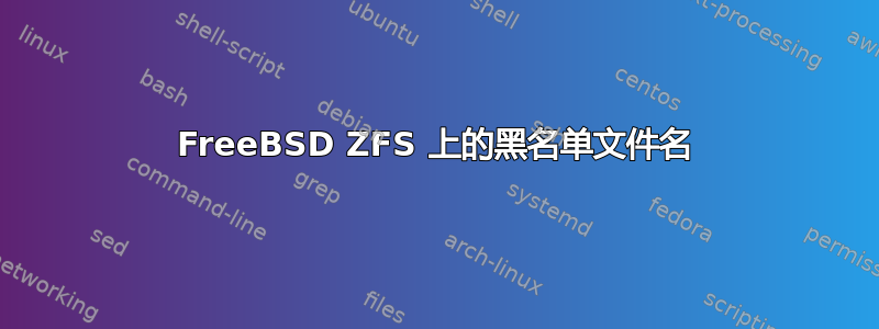 FreeBSD ZFS 上的黑名单文件名