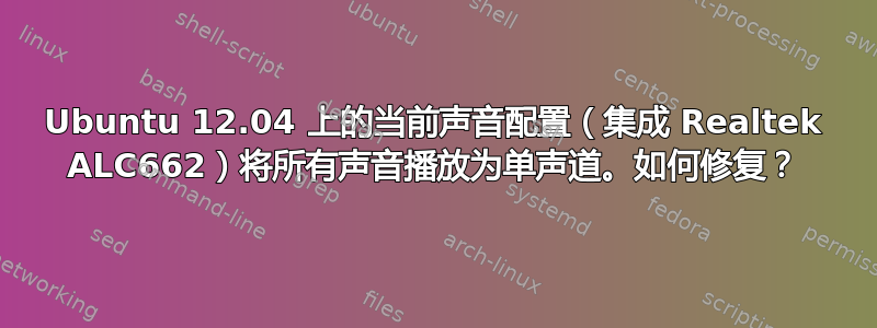 Ubuntu 12.04 上的当前声音配置（集成 Realtek ALC662）将所有声音播放为单声道。如何修复？