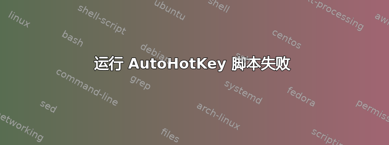 运行 AutoHotKey 脚本失败