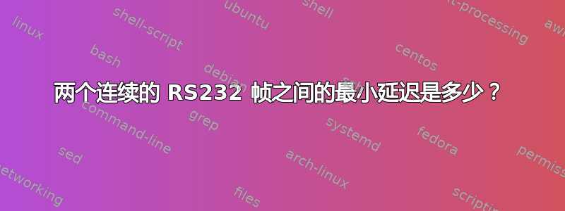 两个连续的 RS232 帧之间的最小延迟是多少？