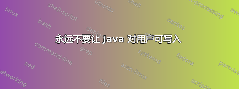 永远不要让 Java 对用户可写入