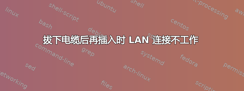 拔下电缆后再插入时 LAN 连接不工作