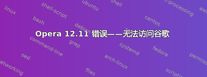 Opera 12.11 错误——无法访问谷歌