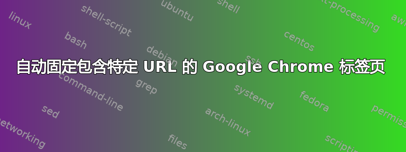 自动固定包含特定 URL 的 Google Chrome 标签页