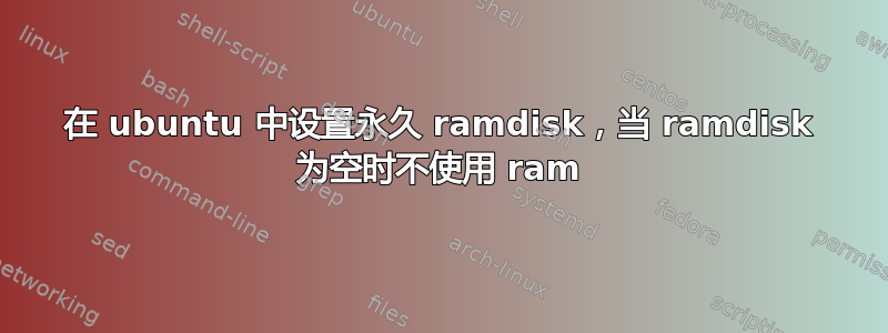 在 ubuntu 中设置永久 ramdisk，当 ramdisk 为空时不使用 ram