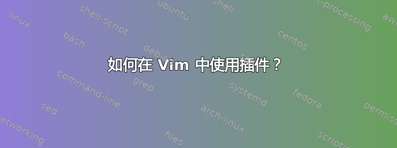 如何在 Vim 中使用插件？