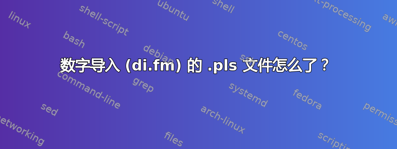 数字导入 (di.fm) 的 .pls 文件怎么了？