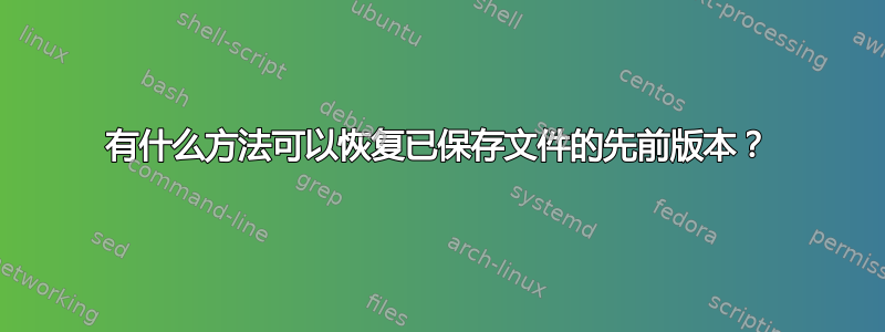 有什么方法可以恢复已保存文件的先前版本？