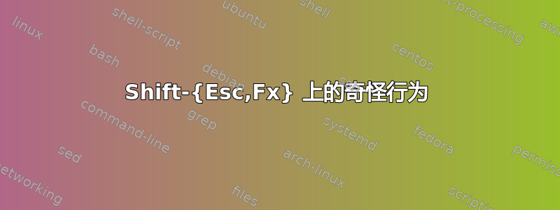 Shift-{Esc,Fx} 上的奇怪行为