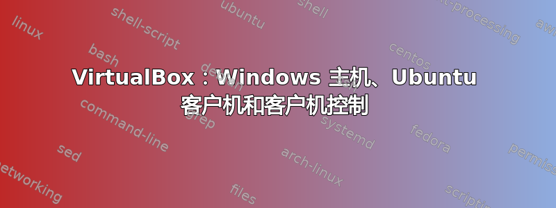 VirtualBox：Windows 主机、Ubuntu 客户机和客户机控制