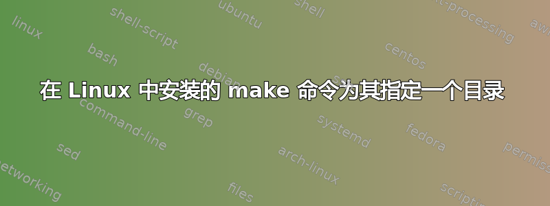 在 Linux 中安装的 make 命令为其指定一个目录