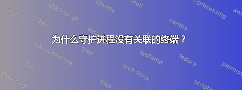 为什么守护进程没有关联的终端？