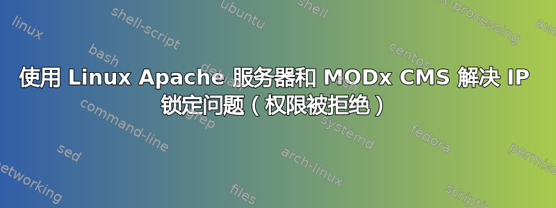 使用 Linux Apache 服务器和 MODx CMS 解决 IP 锁定问题（权限被拒绝）