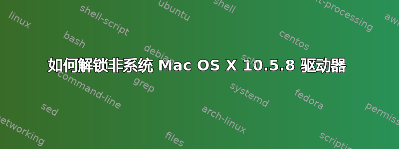 如何解锁非系统 Mac OS X 10.5.8 驱动器