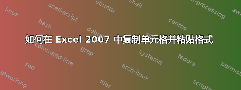 如何在 Excel 2007 中复制单元格并粘贴格式