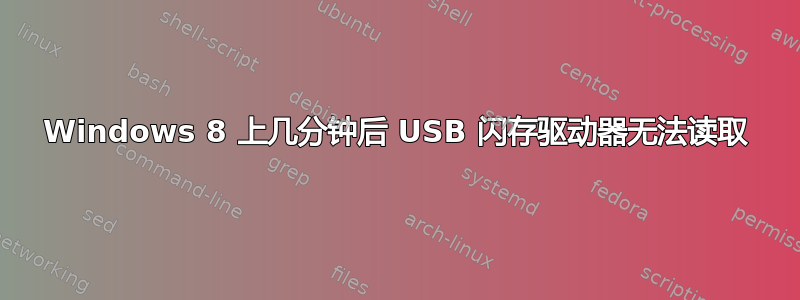 Windows 8 上几分钟后 USB 闪存驱动器无法读取