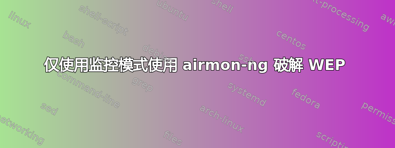 仅使用监控模式使用 airmon-ng 破解 WEP