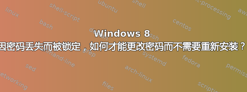 Windows 8 因密码丢失而被锁定，如何才能更改密码而不需要重新安装？