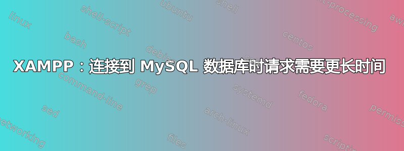 XAMPP：连接到 MySQL 数据库时请求需要更长时间