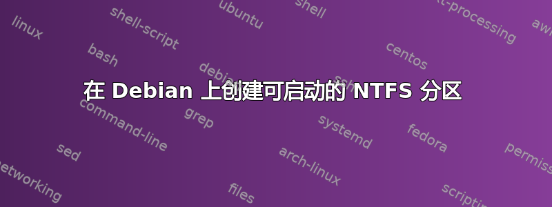 在 Debian 上创建可启动的 NTFS 分区