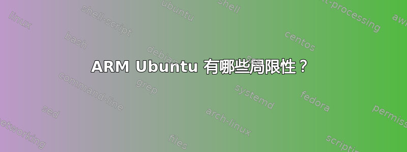 ARM Ubuntu 有哪些局限性？