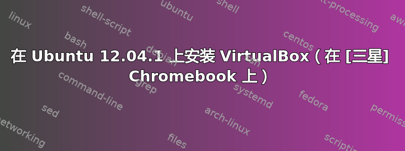 在 Ubuntu 12.04.1 上安装 VirtualBox（在 [三星] Chromebook 上）