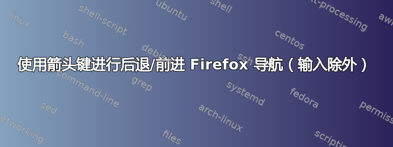 使用箭头键进行后退/前进 Firefox 导航（输入除外）