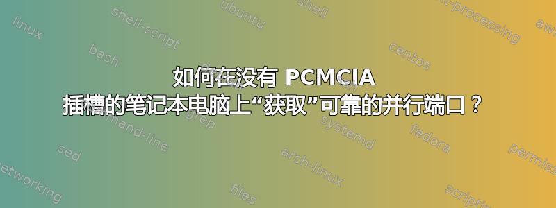 如何在没有 PCMCIA 插槽的笔记本电脑上“获取”可靠的并行端口？