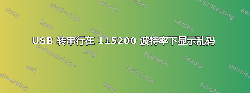 USB 转串行在 115200 波特率下显示乱码