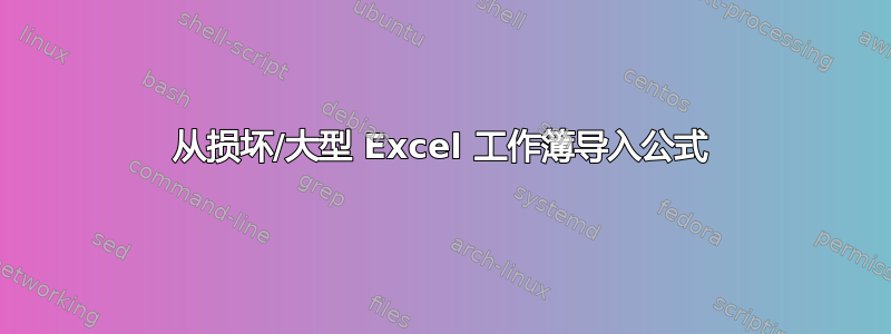 从损坏/大型 Excel 工作簿导入公式