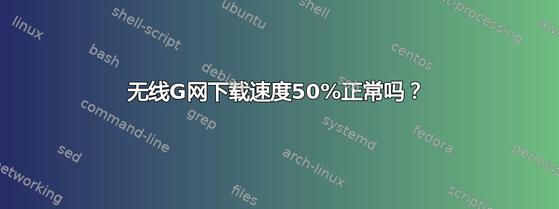 无线G网下载速度50%正常吗？