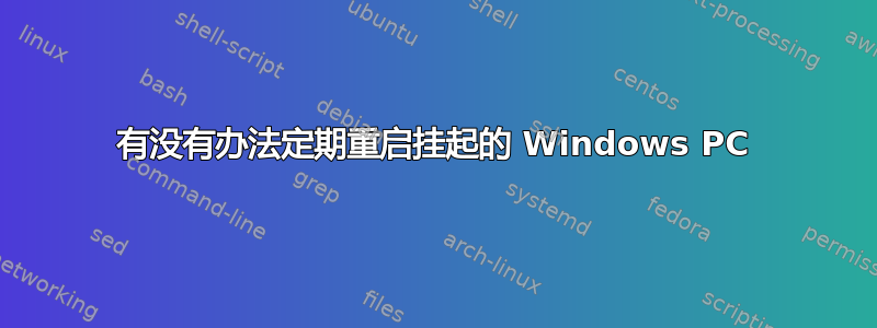 有没有办法定期重启挂起的 Windows PC