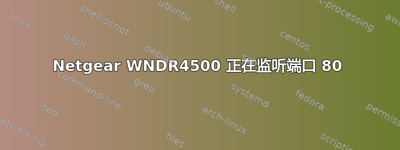 Netgear WNDR4500 正在监听端口 80