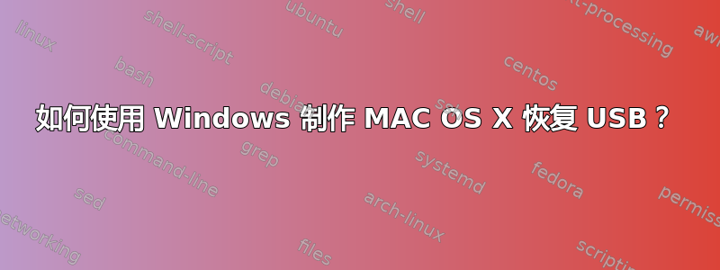 如何使用 Windows 制作 MAC OS X 恢复 USB？