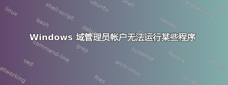 Windows 域管理员帐户无法运行某些程序