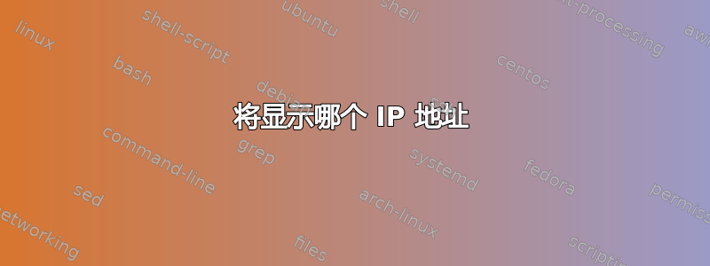 将显示哪个 IP 地址